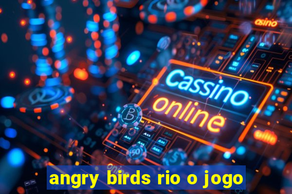 angry birds rio o jogo